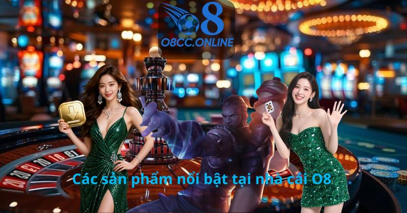 Các sản phẩm nổi bật tại nhà cái O8