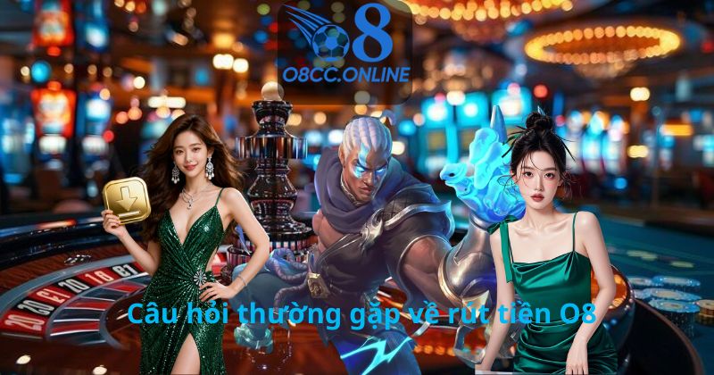 Câu hỏi thường gặp về rút tiền O8