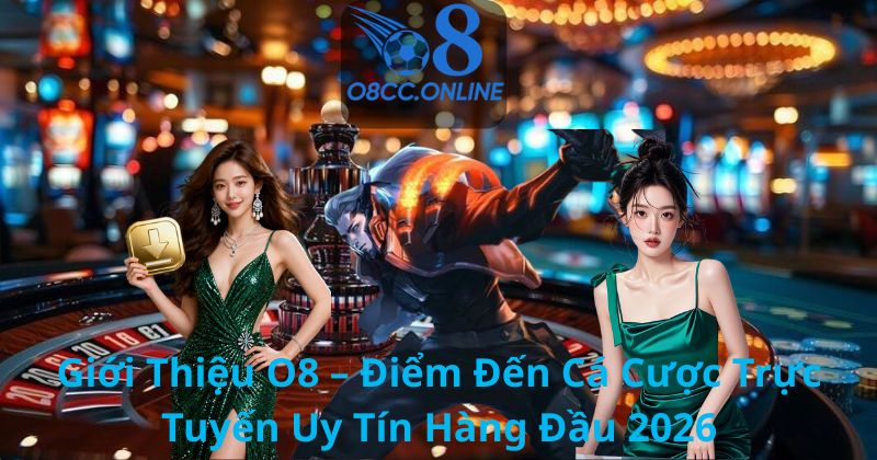 Giới Thiệu O8 – Điểm Đến Cá Cược Trực Tuyến Uy Tín Hàng Đầu 2026