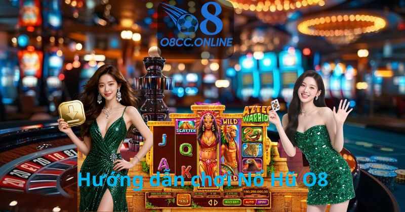 Hướng dẫn chơi Nổ Hũ O8