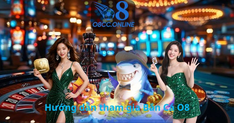 Hướng dẫn tham gia Bắn Cá O8
