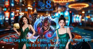 O8 Bị Lag Khi Chơi Không? Cách Tối Ưu Thiết Bị Để Cá Cược Mượt Mà