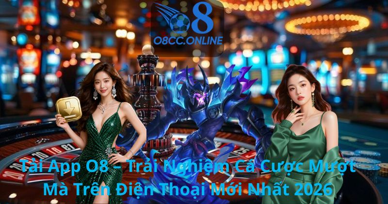 Tải App O8 – Trải Nghiệm Cá Cược Mượt Mà Trên Điện Thoại Mới Nhất 2026