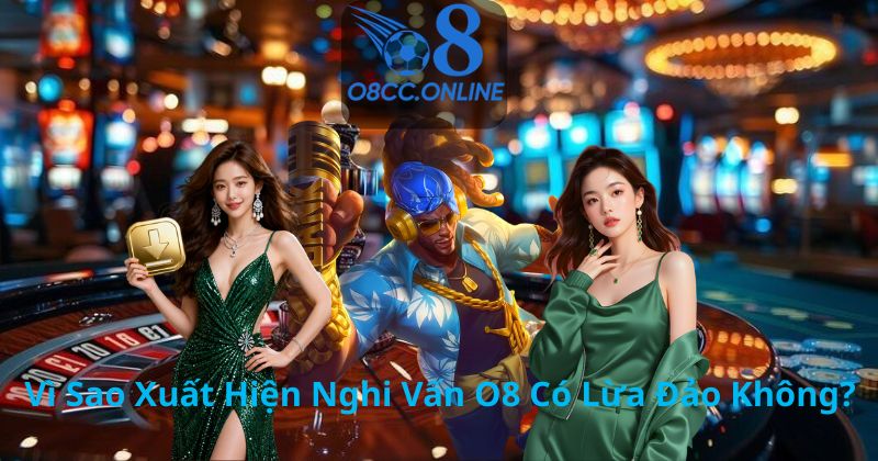 Vì Sao Xuất Hiện Nghi Vấn O8 Có Lừa Đảo Không?
